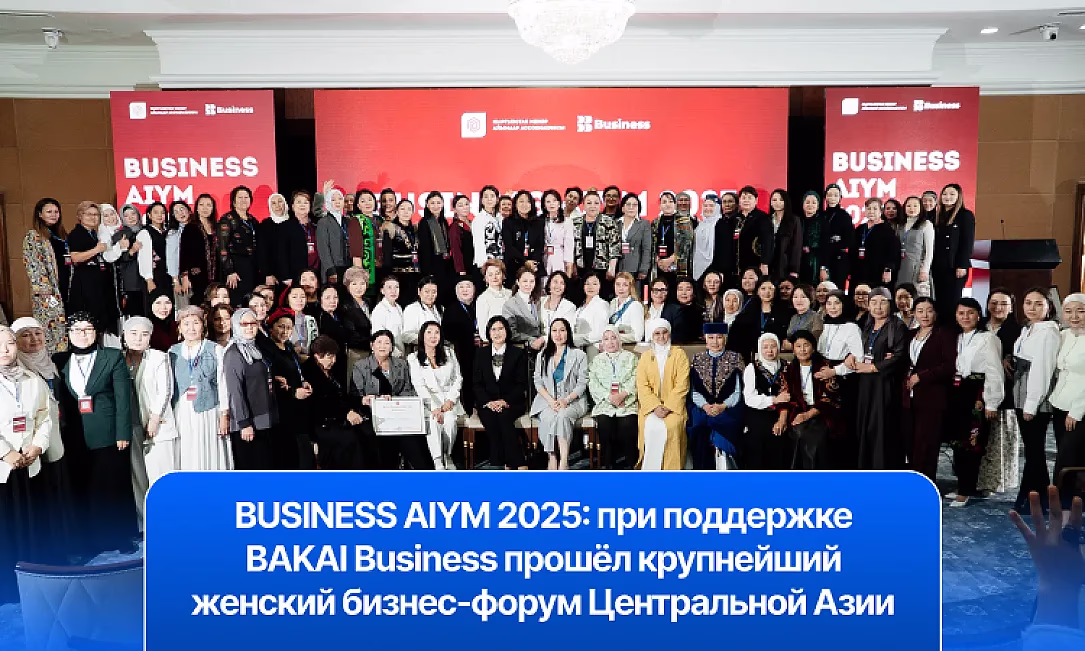 BUSINESS AIYM 2025: при поддержке BAKAI Business прошел крупнейший женский бизнес-форум Центральной Азии